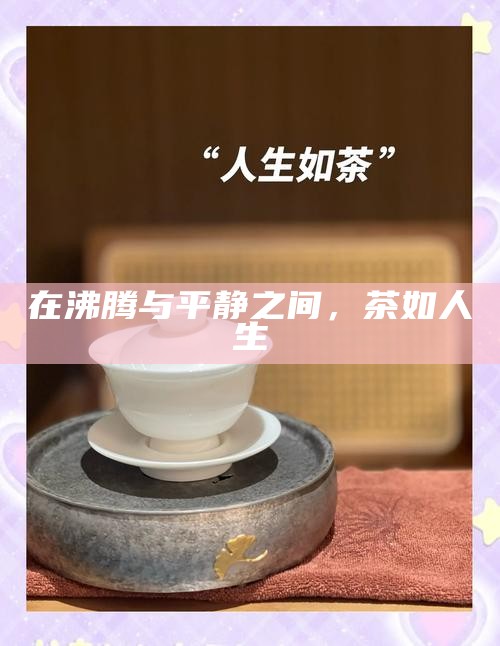 在沸腾与平静之间，茶如人生